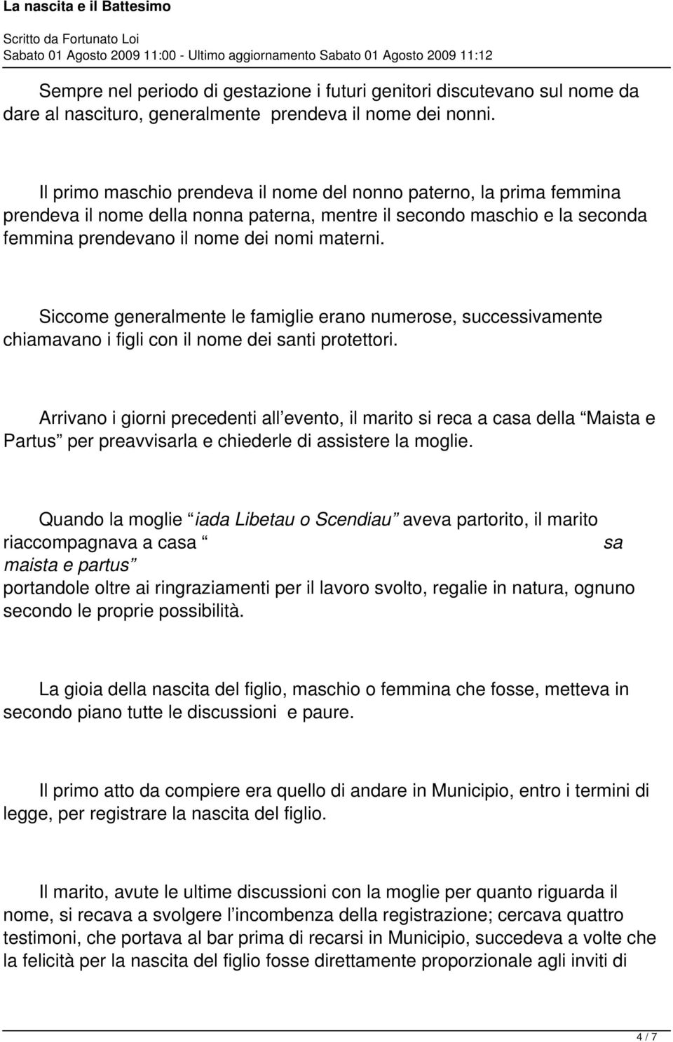 Siccome generalmente le famiglie erano numerose, successivamente chiamavano i figli con il nome dei santi protettori.