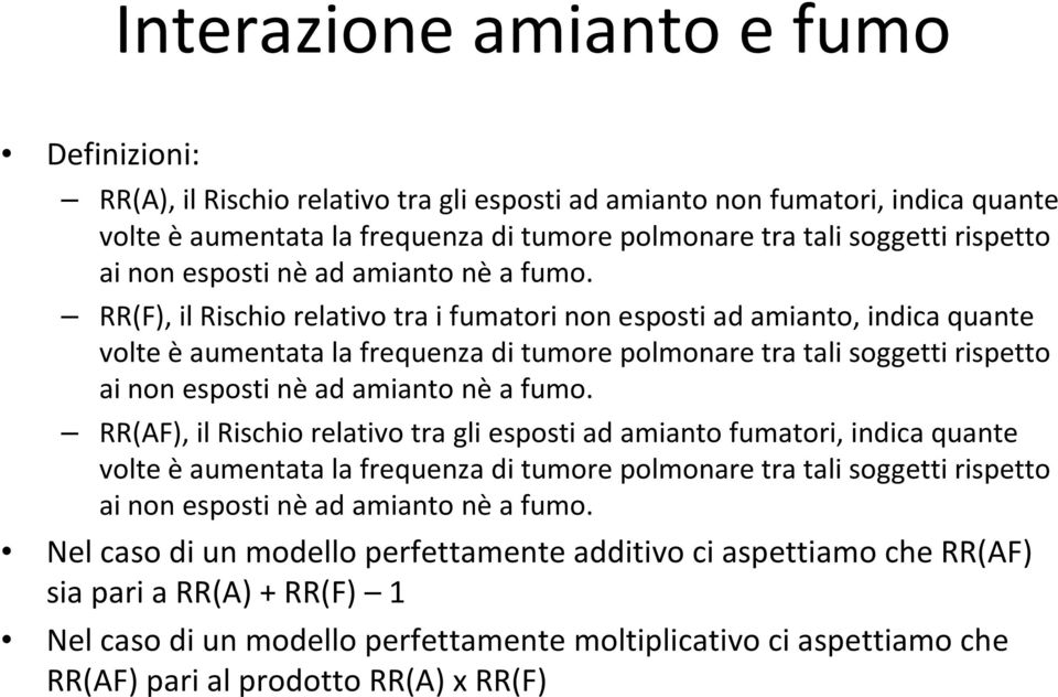 RR(F), il Rischio relativo tra i fumatori non esposti ad amianto, indica quante volte èaumentata la frequenza di tumore polmonare tra tali soggetti rispetto  RR(AF), il Rischio relativo tra gli