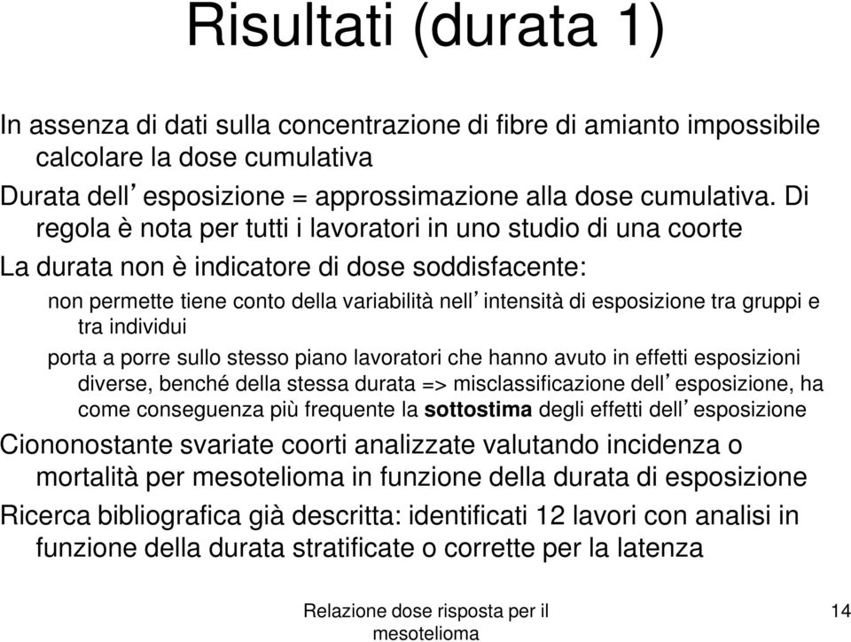 gruppi e tra individui porta a porre sullo stesso piano lavoratori che hanno avuto in effetti esposizioni diverse, benché della stessa durata => misclassificazione dell esposizione, ha come