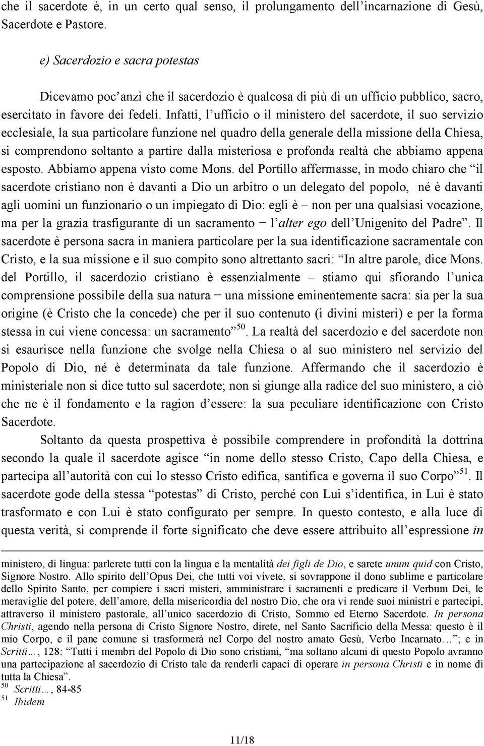 Infatti, l ufficio o il ministero del sacerdote, il suo servizio ecclesiale, la sua particolare funzione nel quadro della generale della missione della Chiesa, si comprendono soltanto a partire dalla