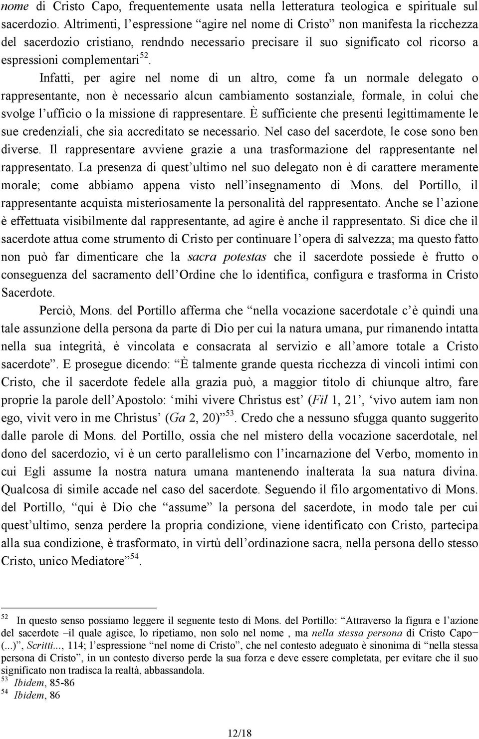 Infatti, per agire nel nome di un altro, come fa un normale delegato o rappresentante, non è necessario alcun cambiamento sostanziale, formale, in colui che svolge l ufficio o la missione di