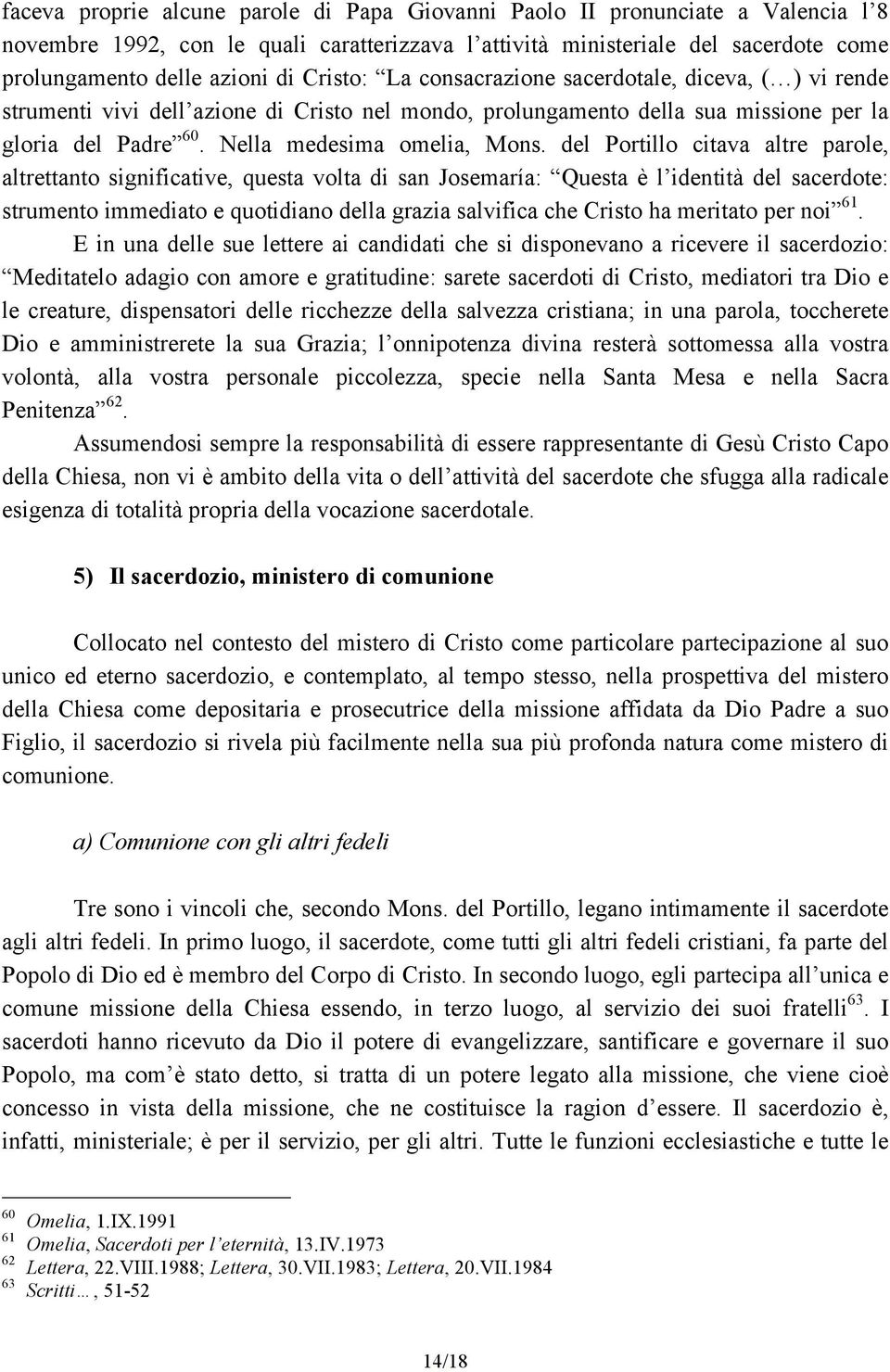 del Portillo citava altre parole, altrettanto significative, questa volta di san Josemaría: Questa è l identità del sacerdote: strumento immediato e quotidiano della grazia salvifica che Cristo ha