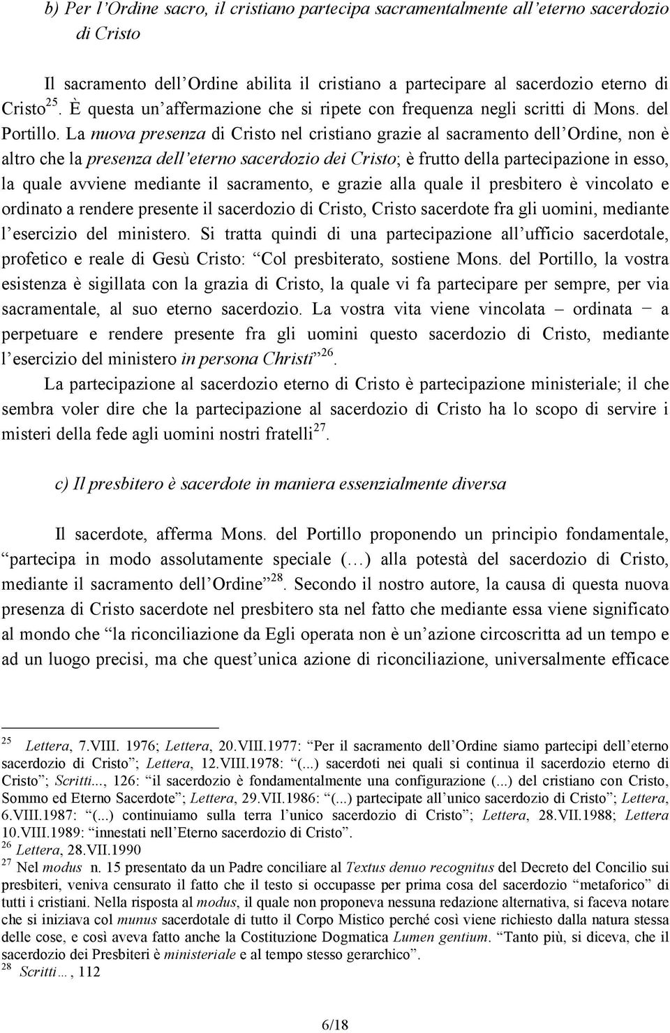 La nuova presenza di Cristo nel cristiano grazie al sacramento dell Ordine, non è altro che la presenza dell eterno sacerdozio dei Cristo; è frutto della partecipazione in esso, la quale avviene