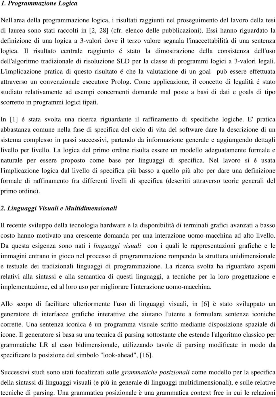 Il risultato centrale raggiunto é stato la dimostrazione della consistenza dell'uso dell'algoritmo tradizionale di risoluzione SLD per la classe di programmi logici a 3-valori legali.