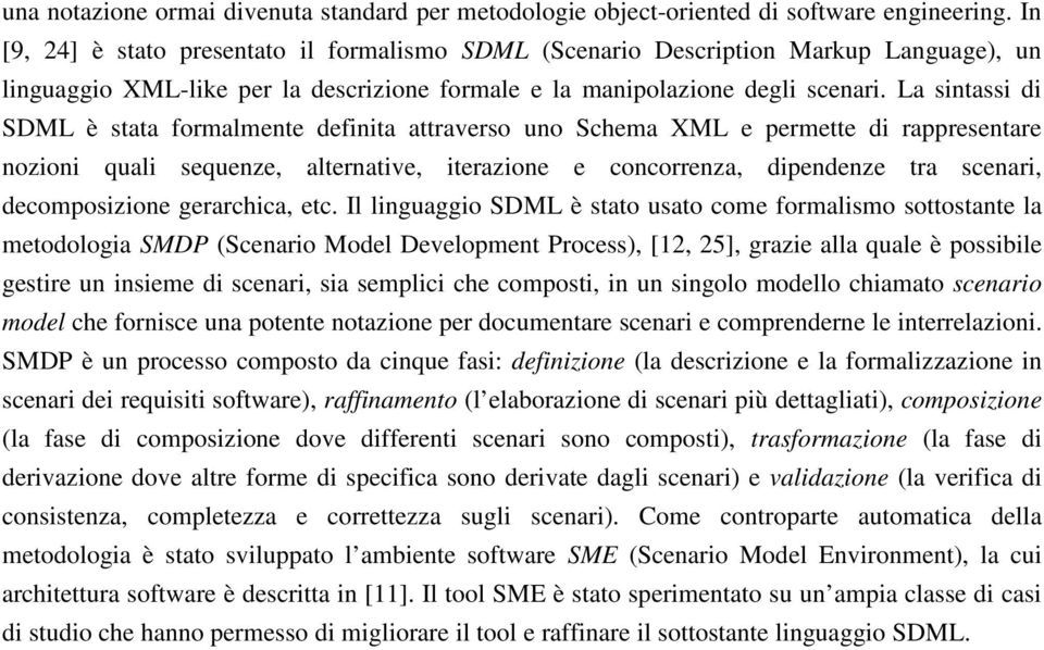 La sintassi di SDML è stata formalmente definita attraverso uno Schema XML e permette di rappresentare nozioni quali sequenze, alternative, iterazione e concorrenza, dipendenze tra scenari,