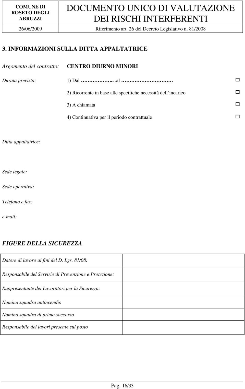 appaltatrice: Sede legale: Sede operativa: Telefono e fax: e-mail: FIGURE DELLA SICUREZZA Datore di lavoro ai fini del D. Lgs.