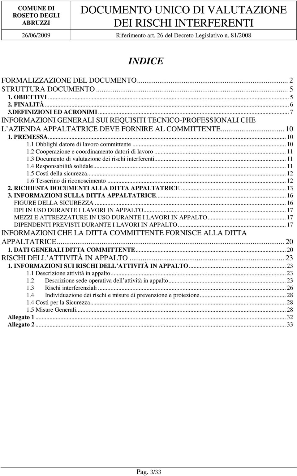 .. 11 1.3 Documento di valutazione dei rischi interferenti... 11 1.4 Responsabilità solidale... 11 1.5 Costi della sicurezza... 12 1.6 Tesserino di riconoscimento... 12 2.