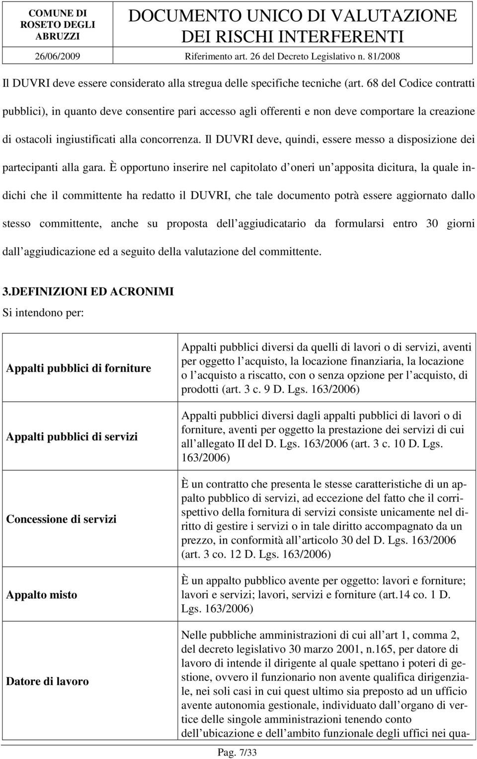 Il DUVRI deve, quindi, essere messo a disposizione dei partecipanti alla gara.