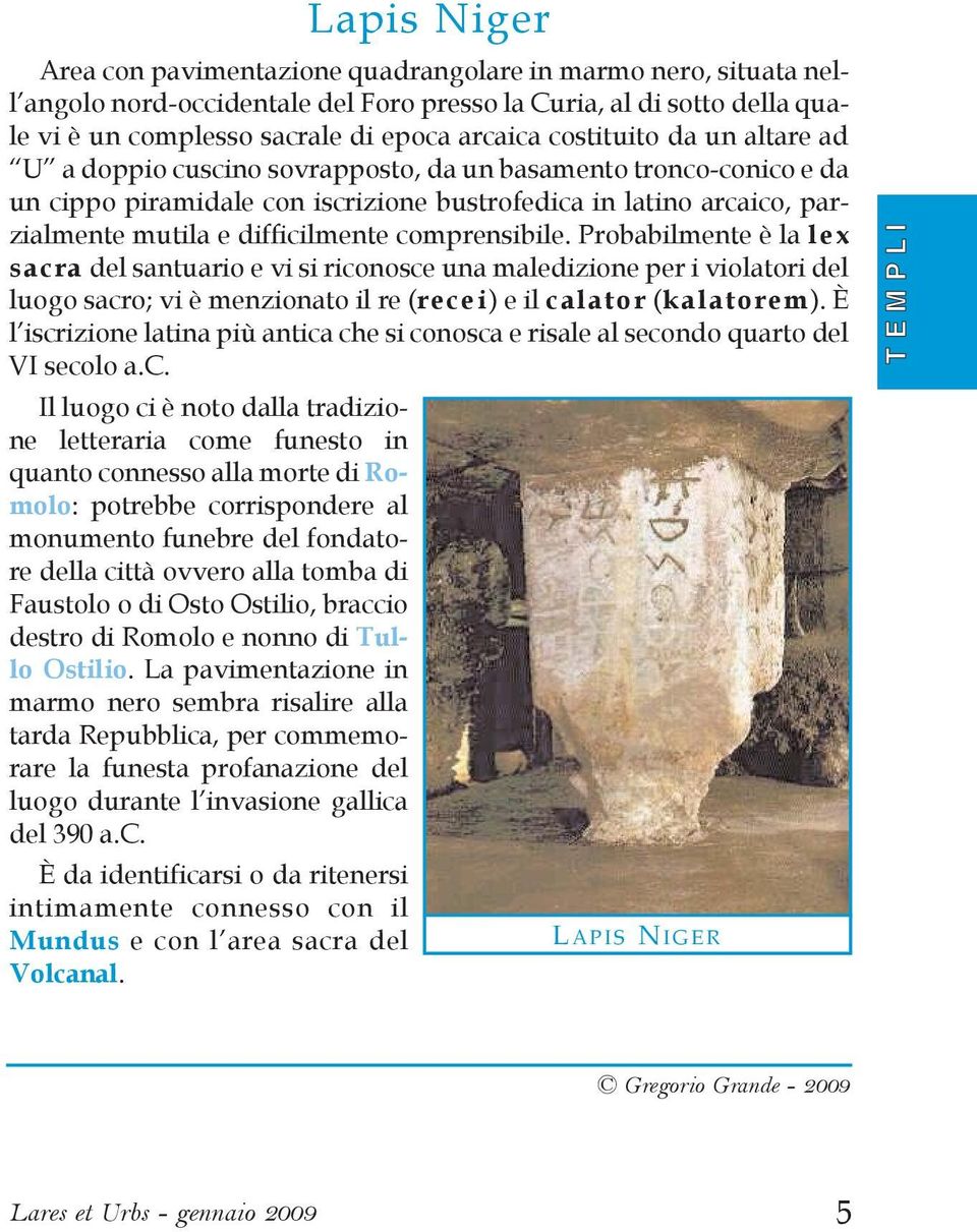 comprensibile. Probabilmente è la lex sacra del santuario e vi si riconosce una maledizione per i violatori del luogo sacro; vi è menzionato il re (recei) e il calator (kalatorem).