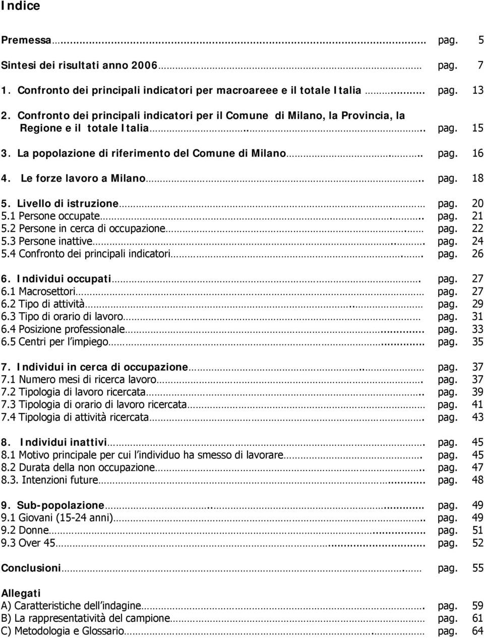 Le forze lavoro a Milano.. pag. 18 5. Livello di istruzione pag. 20 5.1 Persone occupate... pag. 21 5.2 Persone in cerca di occupazione. pag. 22 5.3 Persone inattive... pag. 24 5.