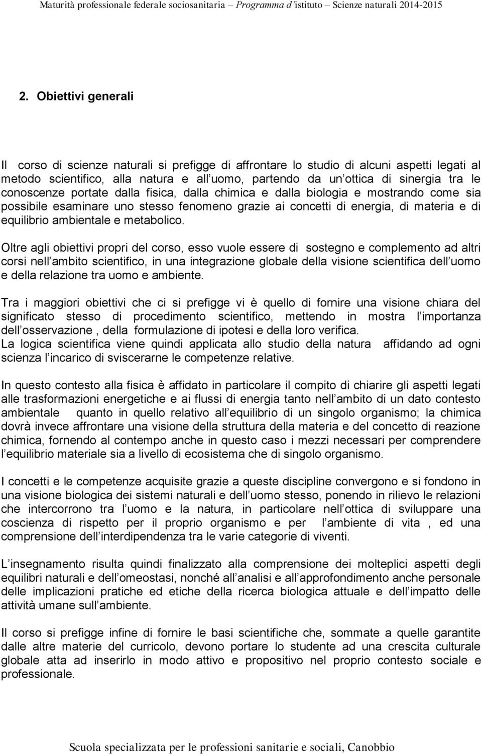 conoscenze portate dalla fisica, dalla chimica e dalla biologia e mostrando come sia possibile esaminare uno stesso fenomeno grazie ai concetti di energia, di materia e di equilibrio ambientale e