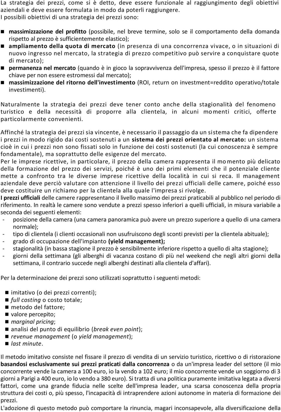 elastico); ampliamento della quota di mercato (in presenza di una concorrenza vivace, o in situazioni di nuovo ingresso nel mercato, la strategia di prezzo competitivo può servire a conquistare quote