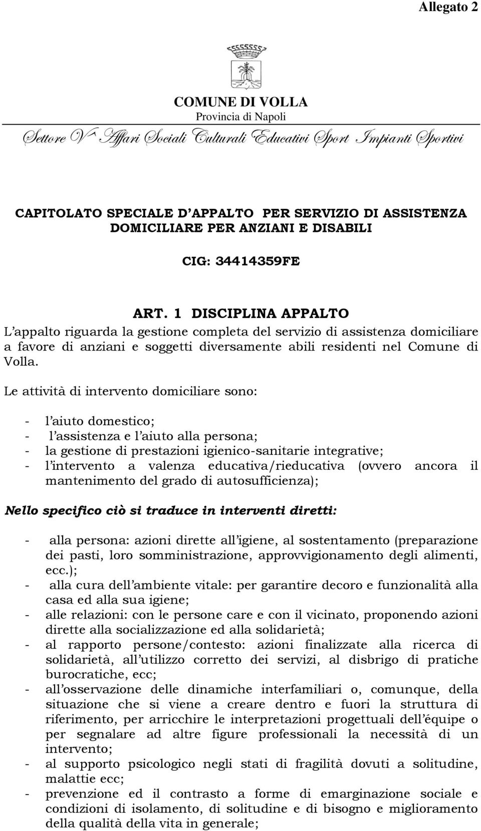 1 DISCIPLINA APPALTO L appalto riguarda la gestione completa del servizio di assistenza domiciliare a favore di anziani e soggetti diversamente abili residenti nel Comune di Volla.