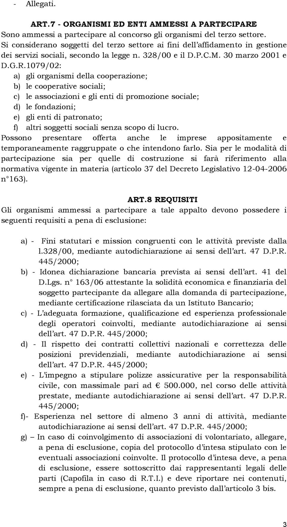 1079/02: a) gli organismi della cooperazione; b) le cooperative sociali; c) le associazioni e gli enti di promozione sociale; d) le fondazioni; e) gli enti di patronato; f) altri soggetti sociali