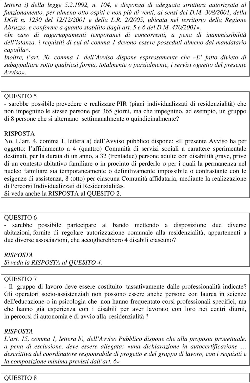 «In caso di raggruppamenti temporanei di concorrenti, a pena di inammissibilità dell istanza, i requisiti di cui al comma 1 devono essere posseduti almeno dal mandatario capofila». Inoltre, l art.