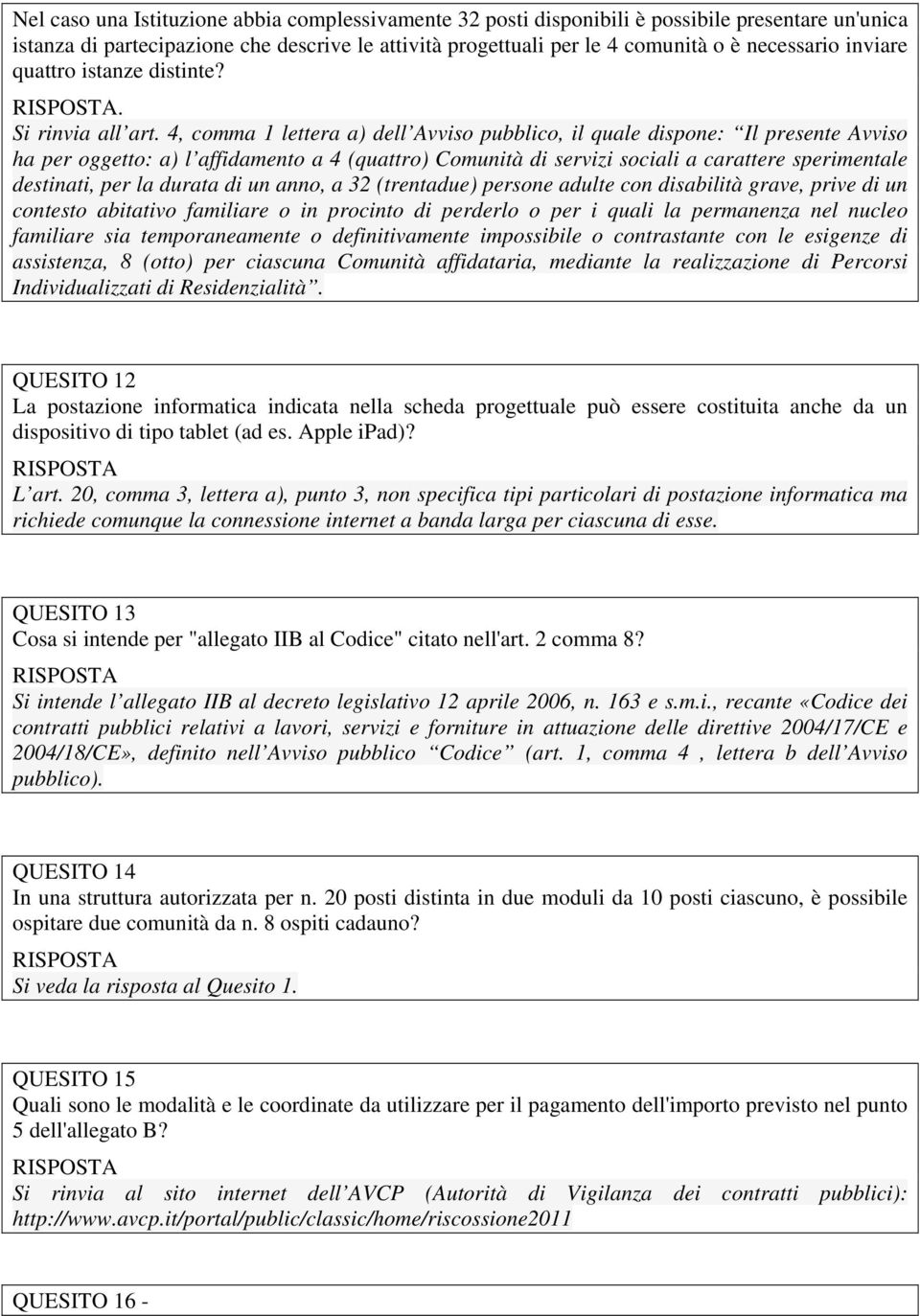 4, comma 1 lettera a) dell Avviso pubblico, il quale dispone: Il presente Avviso ha per oggetto: a) l affidamento a 4 (quattro) Comunità di servizi sociali a carattere sperimentale destinati, per la