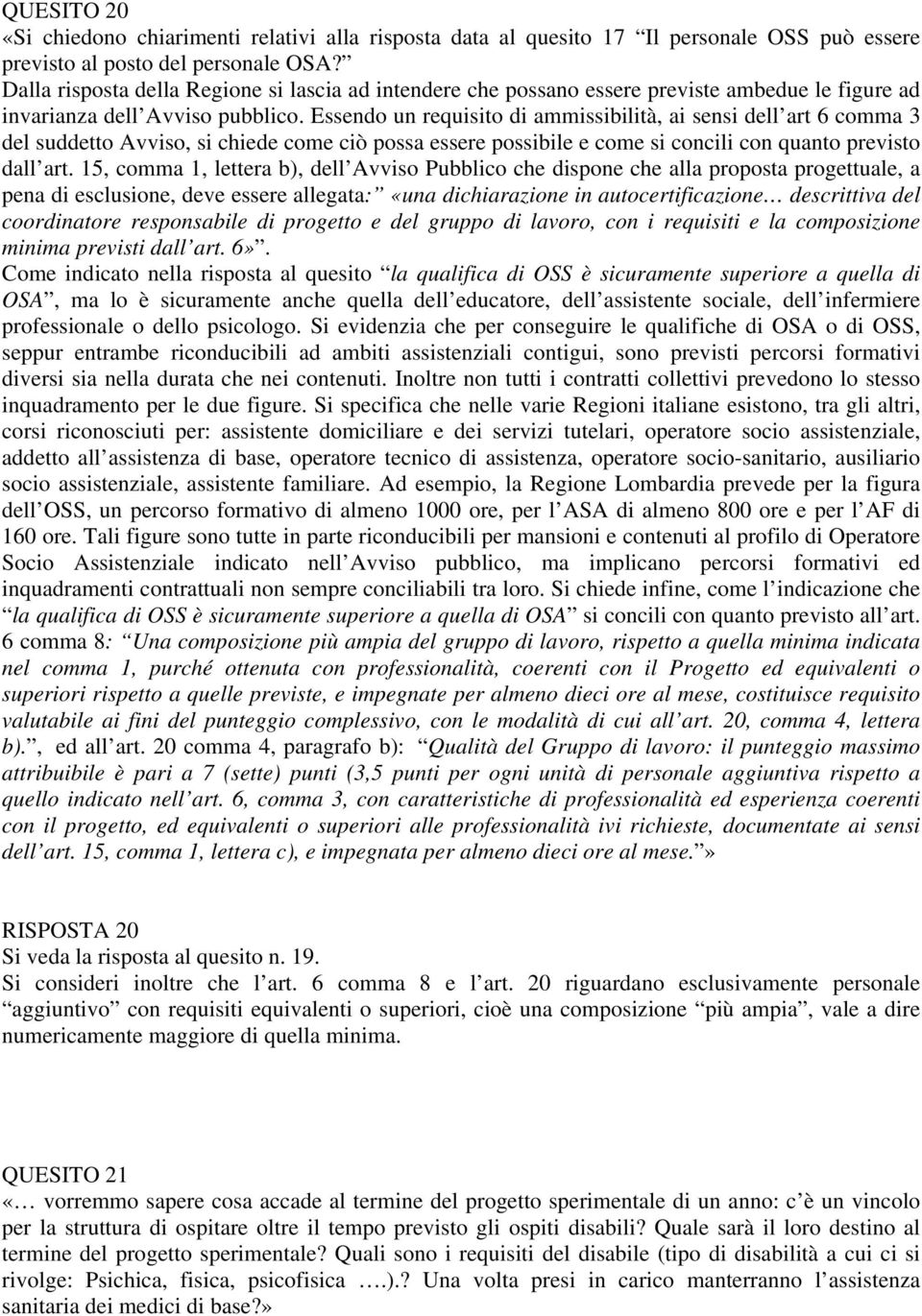 Essendo un requisito di ammissibilità, ai sensi dell art 6 comma 3 del suddetto Avviso, si chiede come ciò possa essere possibile e come si concili con quanto previsto dall art.