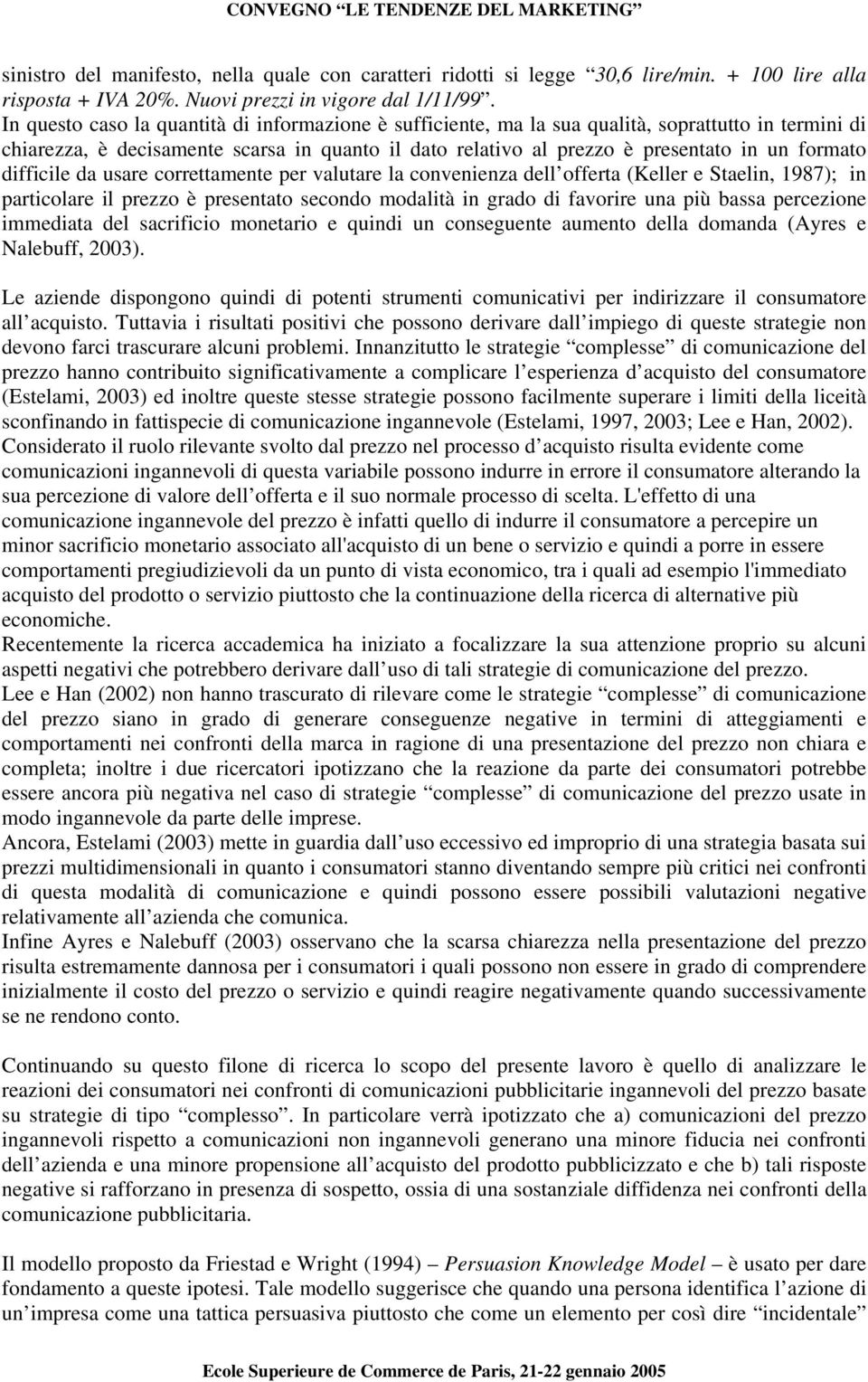 difficile da usare correttamente per valutare la convenienza dell offerta (Keller e Staelin, 1987); in particolare il prezzo è presentato secondo modalità in grado di favorire una più bassa