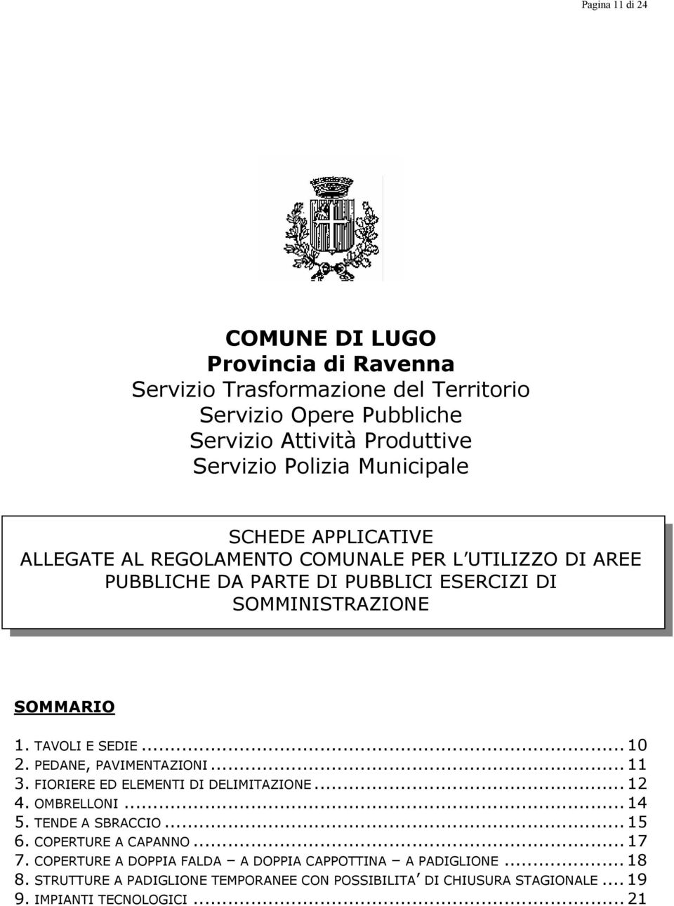 TAVOLI E SEDIE... 10 2. PEDANE, PAVIMENTAZIONI... 11 3. FIORIERE ED ELEMENTI DI DELIMITAZIONE... 12 4. OMBRELLONI... 14 5. TENDE A SBRACCIO... 15 6. COPERTURE A CAPANNO.