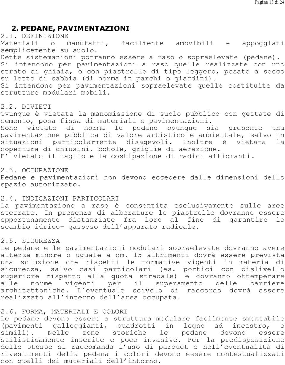 Si intendono per pavimentazioni a raso quelle realizzate con uno strato di ghiaia, o con piastrelle di tipo leggero, posate a secco su letto di sabbia (di norma in parchi o giardini).