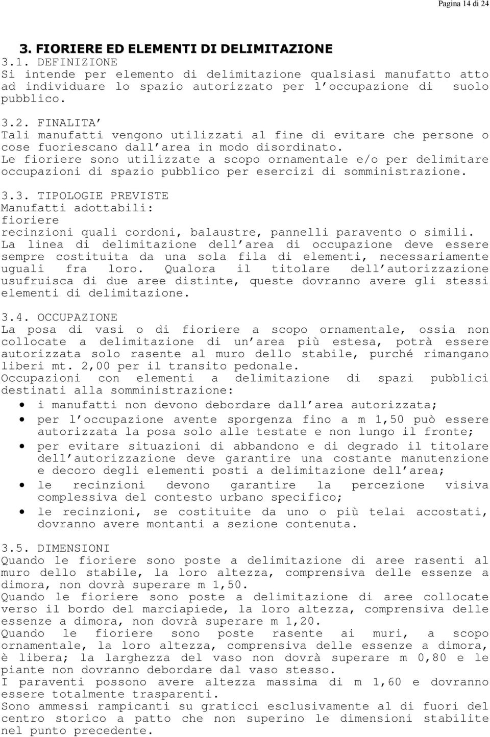 Le fioriere sono utilizzate a scopo ornamentale e/o per delimitare occupazioni di spazio pubblico per esercizi di somministrazione. 3.