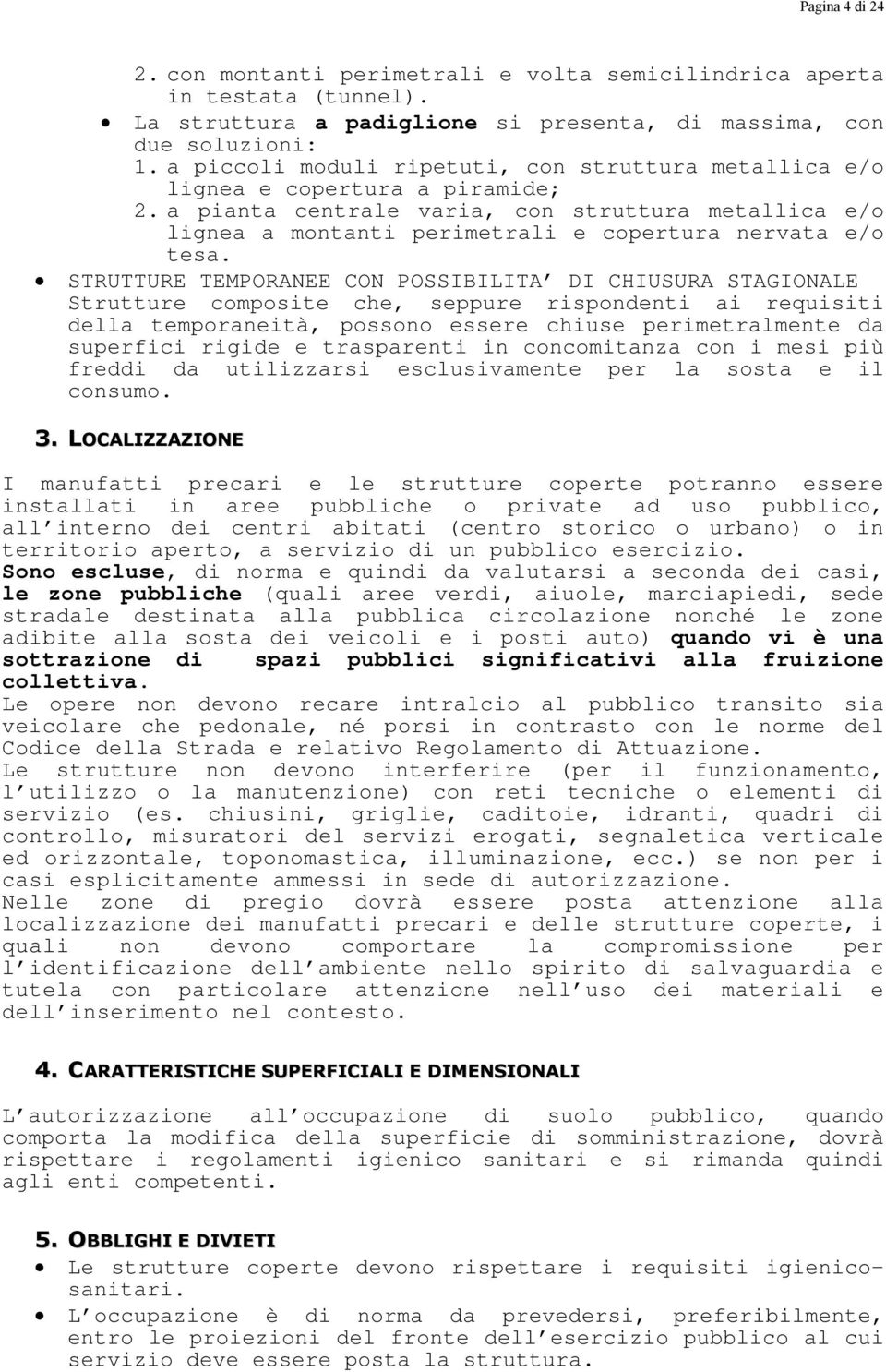 a pianta centrale varia, con struttura metallica e/o lignea a montanti perimetrali e copertura nervata e/o tesa.