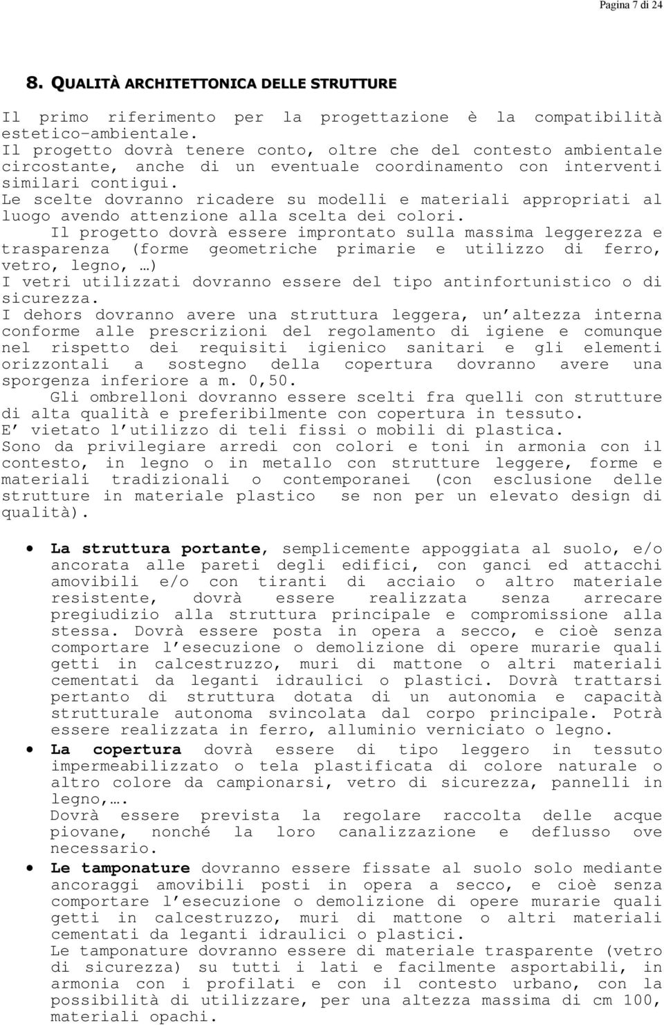 Le scelte dovranno ricadere su modelli e materiali appropriati al luogo avendo attenzione alla scelta dei colori.