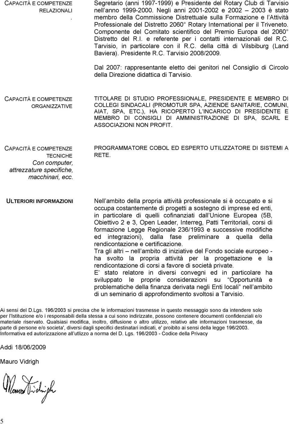 Componente del Comitato scientifico del Premio Europa del 2060 Distretto del R.I. e referente per i contatti internazionali del R.C. Tarvisio, in particolare con il R.C. della città di Vilsbiburg (Land Baviera).