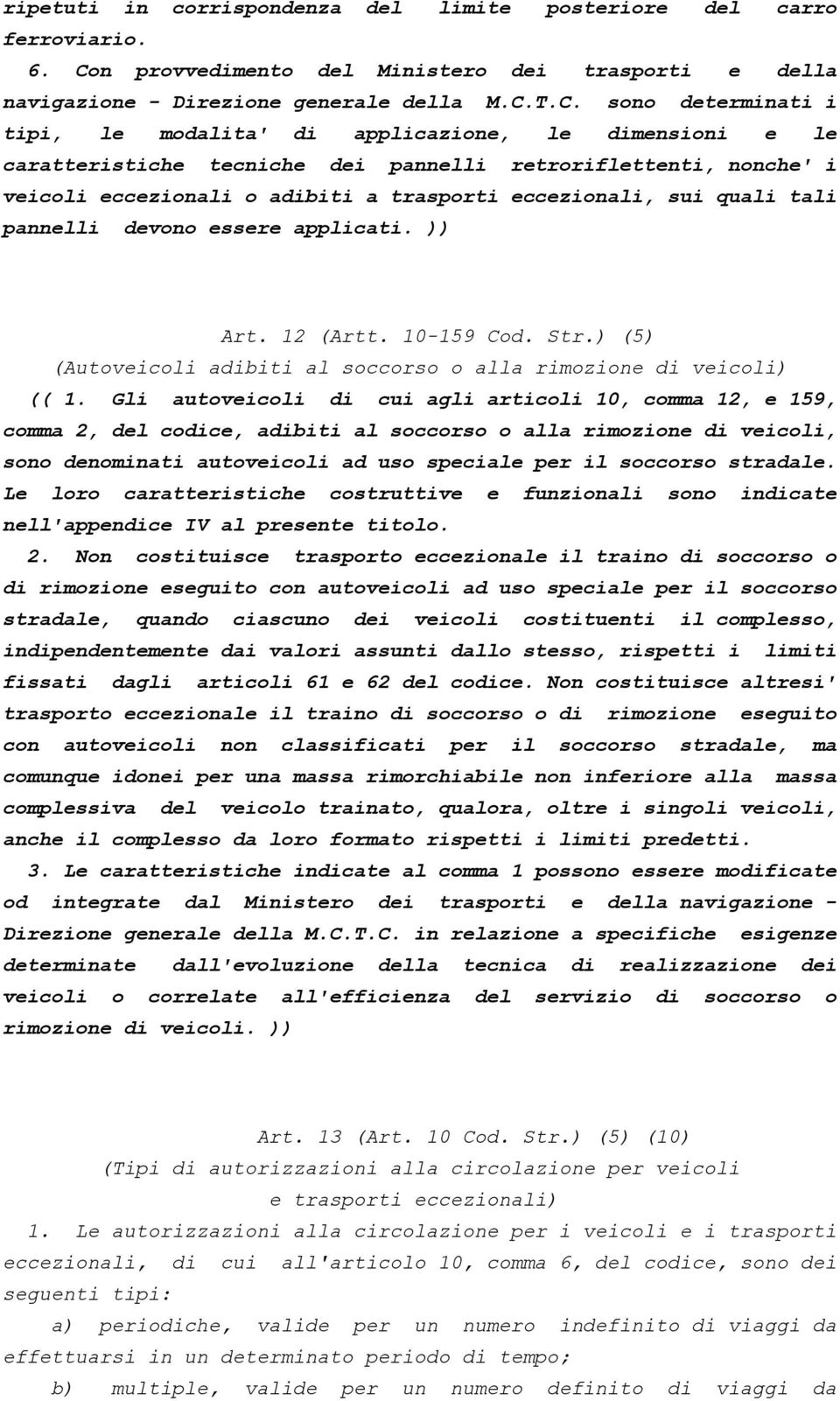 T.C. sono determinati i tipi, le modalita' di applicazione, le dimensioni e le caratteristiche tecniche dei pannelli retroriflettenti, nonche' i veicoli eccezionali o adibiti a trasporti eccezionali,