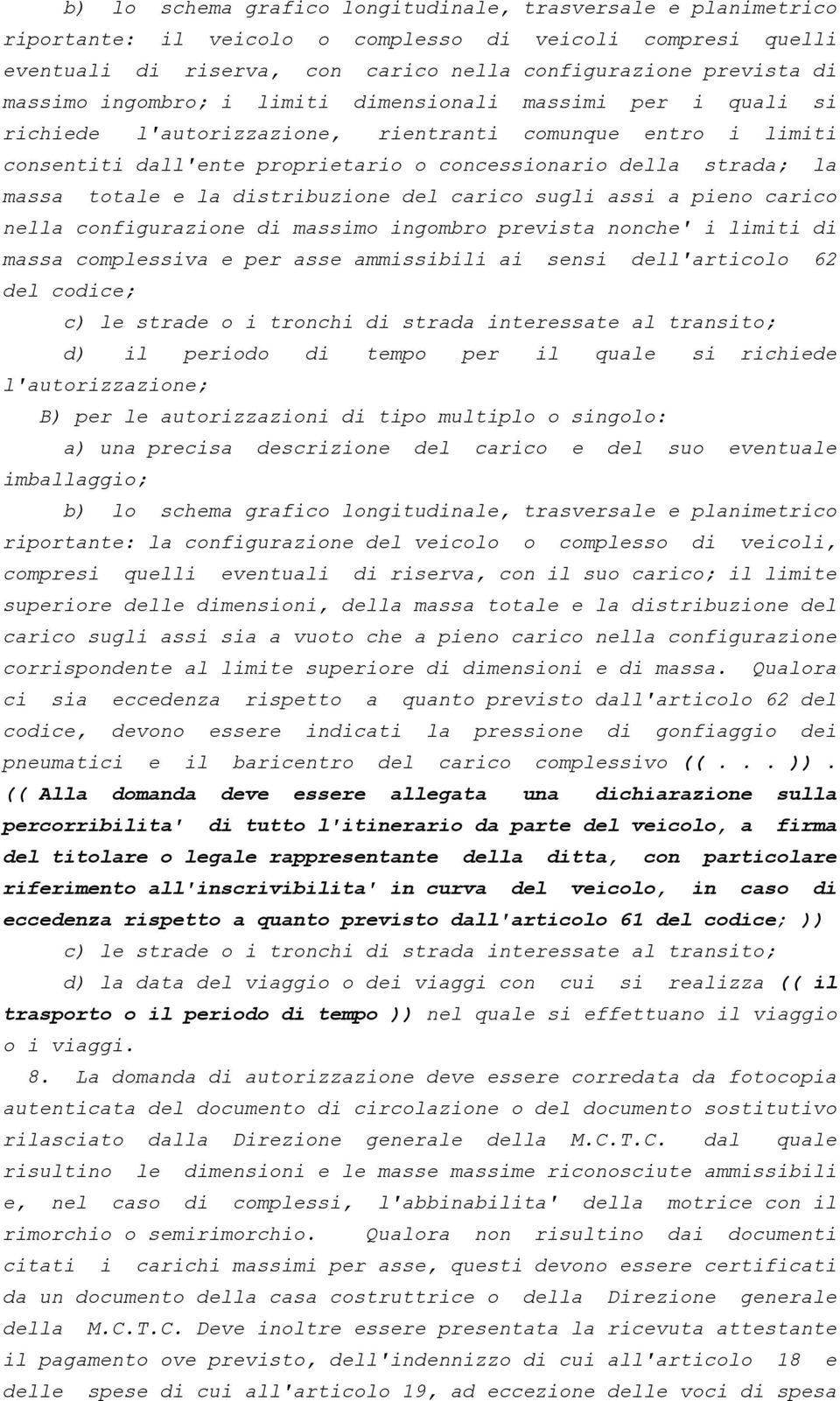 la distribuzione del carico sugli assi a pieno carico nella configurazione di massimo ingombro prevista nonche' i limiti di massa complessiva e per asse ammissibili ai sensi dell'articolo 62 del