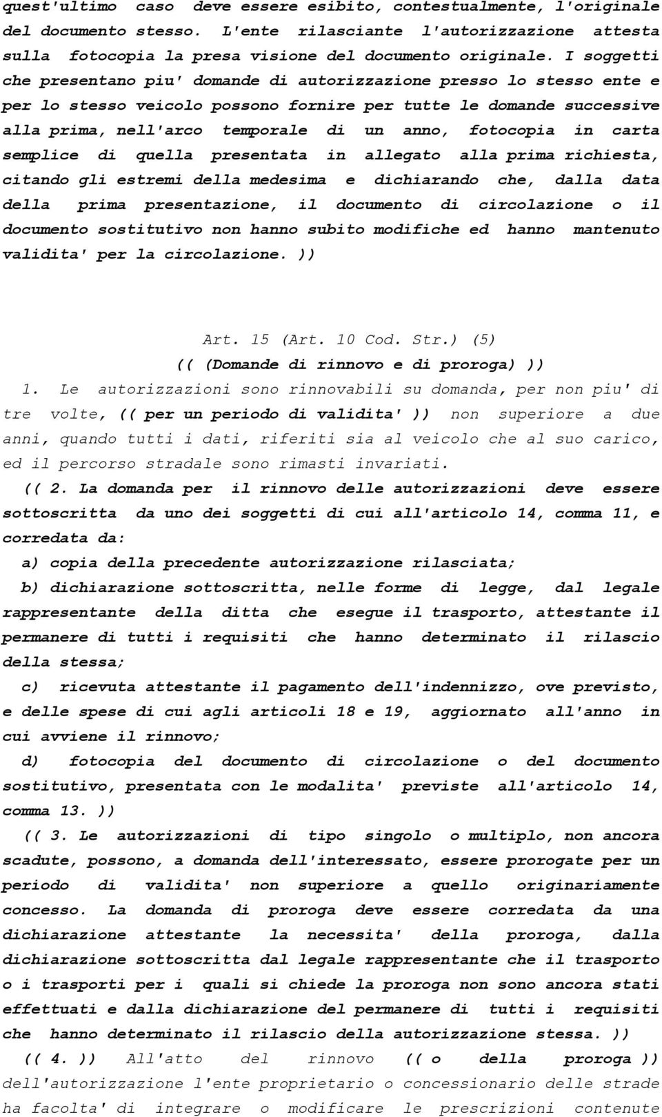 fotocopia in carta semplice di quella presentata in allegato alla prima richiesta, citando gli estremi della medesima e dichiarando che, dalla data della prima presentazione, il documento di