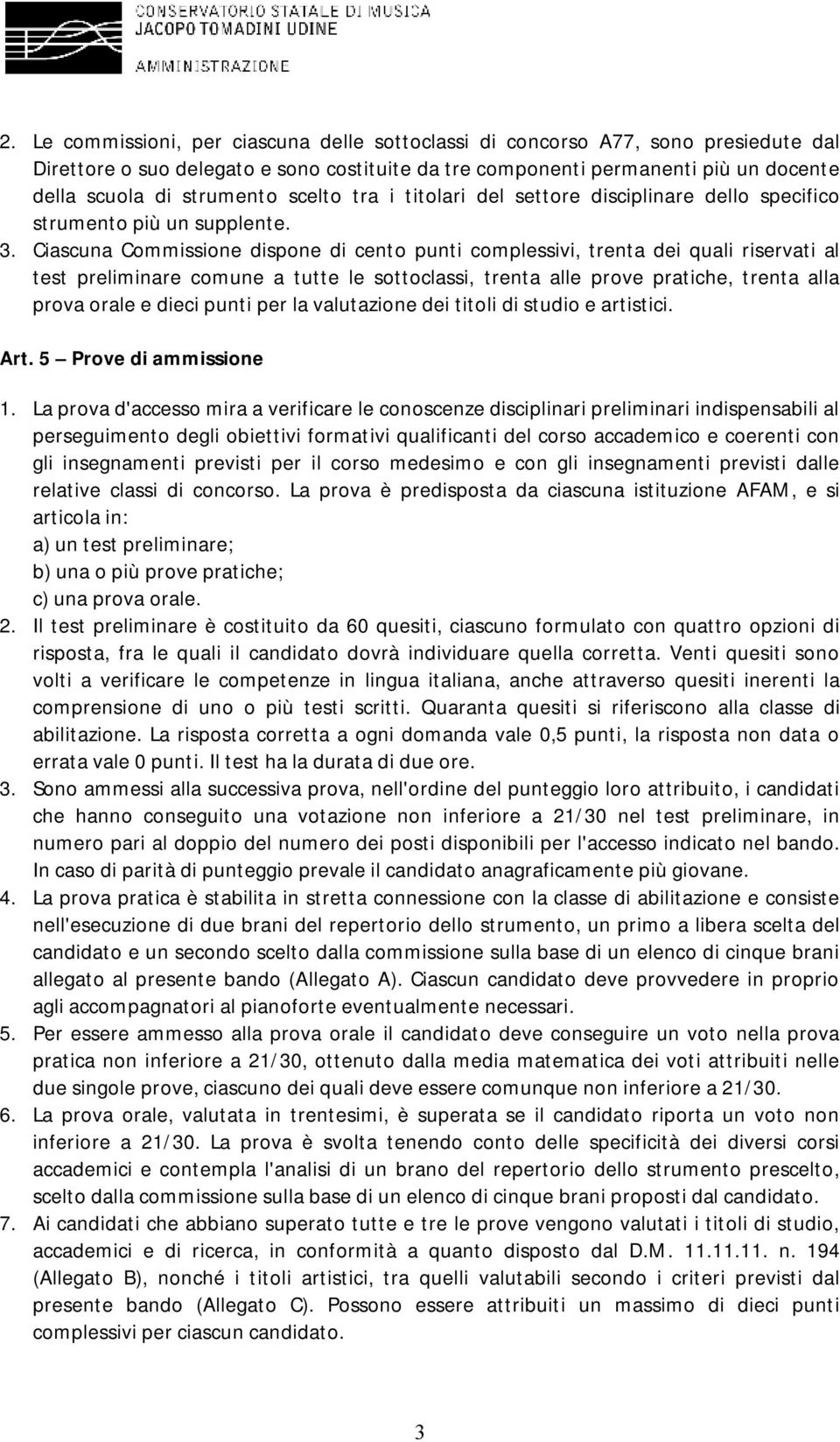 Ciascuna Commissione dispone di cento punti complessivi, trenta dei quali riservati al test preliminare comune a tutte le sottoclassi, trenta alle prove pratiche, trenta alla prova orale e dieci