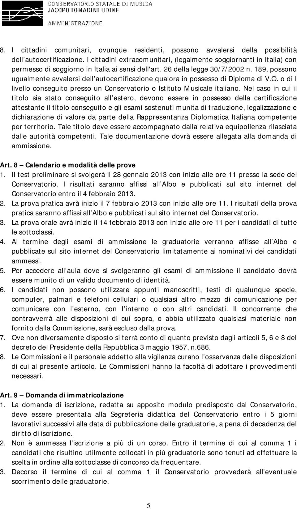 189, possono ugualmente avvalersi dell autocertificazione qualora in possesso di Diploma di V.O. o di I livello conseguito presso un Conservatorio o Istituto Musicale italiano.