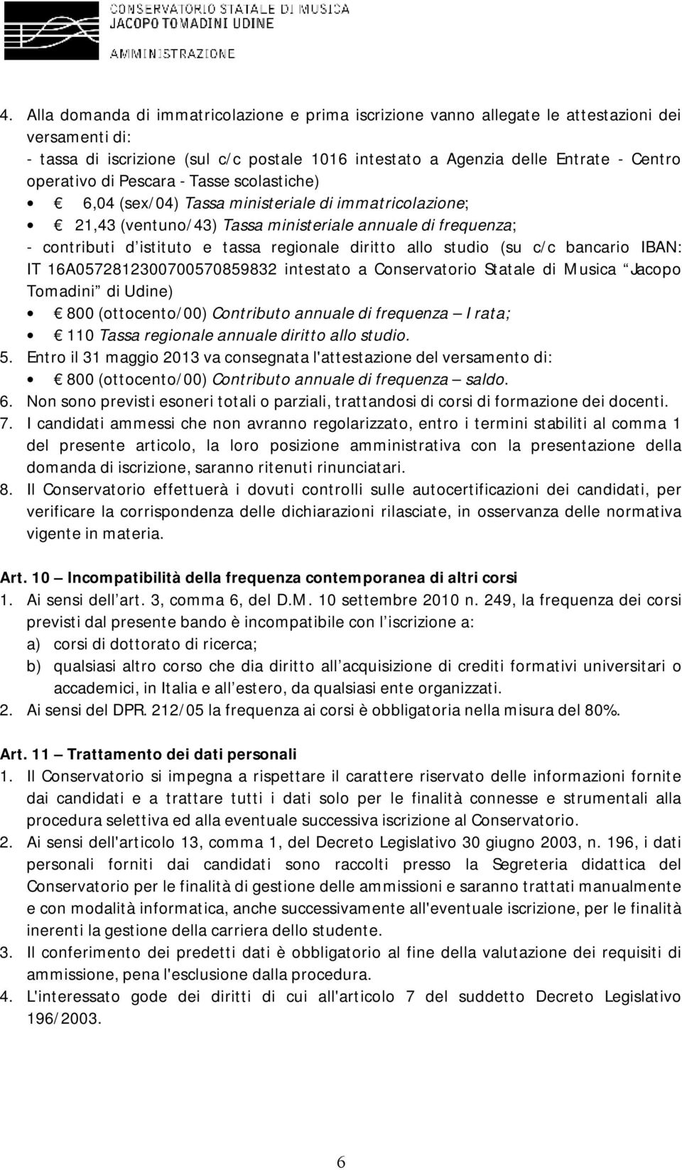 diritto allo studio (su c/c bancario IBAN: IT 16A0572812300700570859832 intestato a Conservatorio Statale di Musica Jacopo Tomadini di Udine) 800 (ottocento/00) Contributo annuale di frequenza I