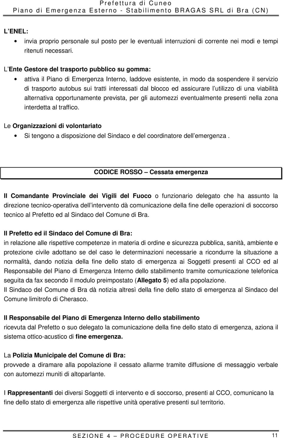 assicurare l utilizzo di una viabilità alternativa opportunamente prevista, per gli automezzi eventualmente presenti nella zona interdetta al traffico.