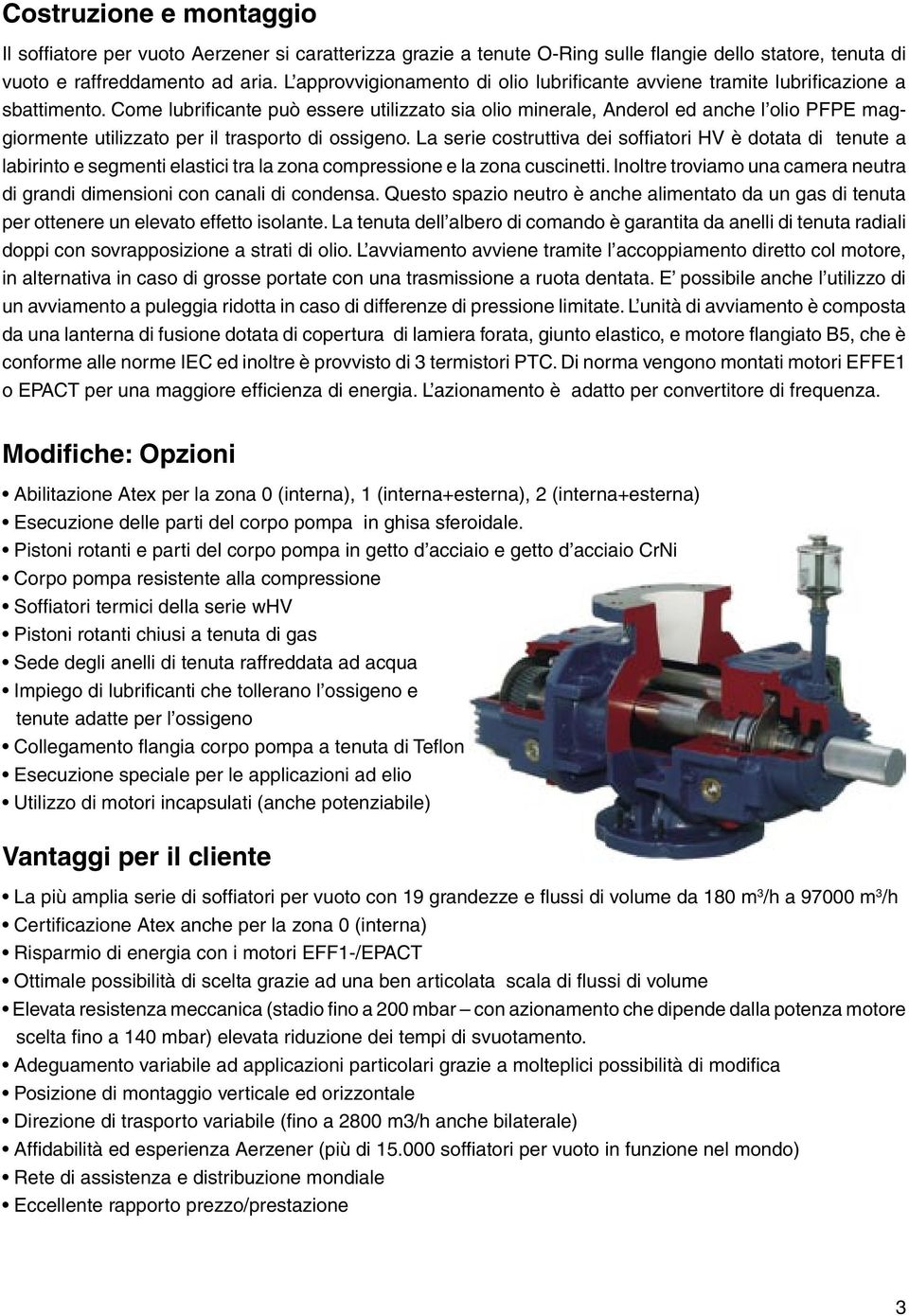 Come lubrificante può essere utilizzato sia olio minerale, Anderol ed anche l olio PFPE maggiormente utilizzato per il trasporto di ossigeno.