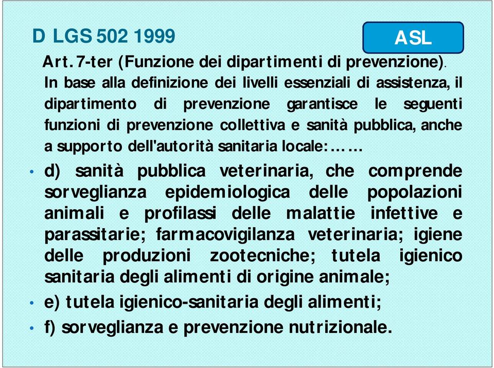 pubblica, anche a supporto dell'autorità sanitaria locale: d) sanità pubblica veterinaria, che comprende sorveglianza epidemiologica delle popolazioni animali e