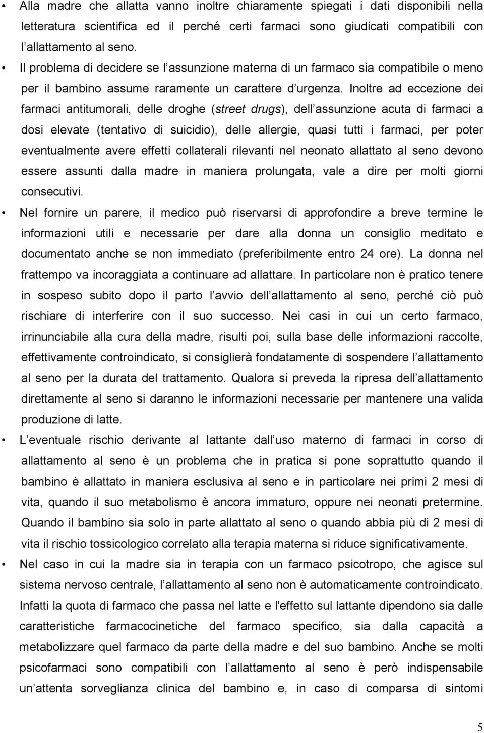 Inoltre ad eccezione dei farmaci antitumorali, delle droghe (street drugs), dell assunzione acuta di farmaci a dosi elevate (tentativo di suicidio), delle allergie, quasi tutti i farmaci, per poter