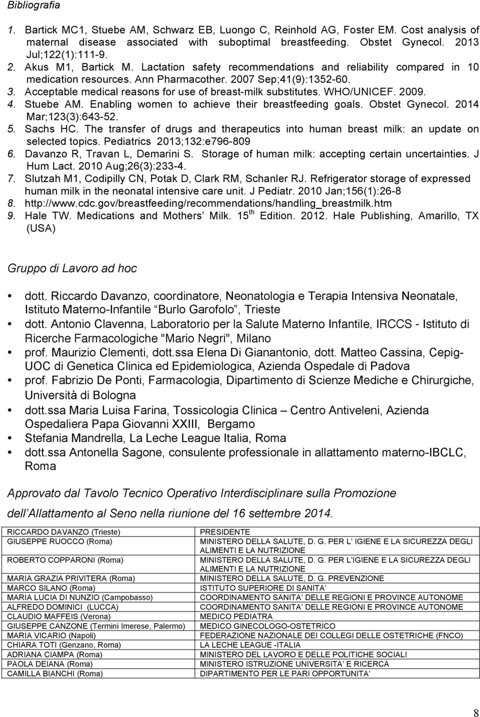 Acceptable medical reasons for use of breast-milk substitutes. WHO/UNICEF. 2009. 4. Stuebe AM. Enabling women to achieve their breastfeeding goals. Obstet Gynecol. 2014 Mar;123(3):643-52. 5. Sachs HC.