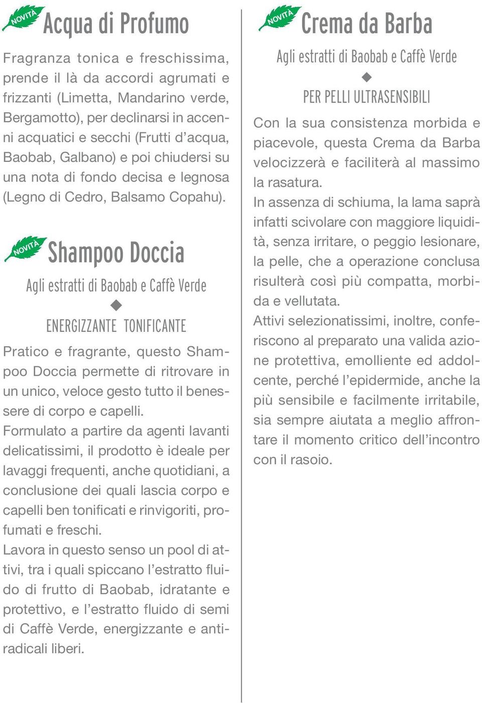 NOVITÀ Shampoo Doccia Agli estratti di Baobab e Caffè Verde ENERGIZZANTE TONIFICANTE Pratico e fragrante, questo Shampoo Doccia permette di ritrovare in un unico, veloce gesto tutto il benessere di