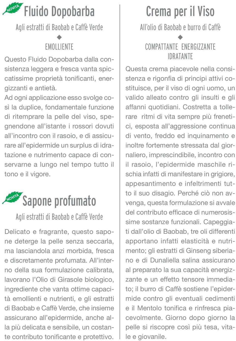 epidermide un surplus di idratazione e nutrimento capace di conservarne a lungo nel tempo tutto il tono e il vigore.