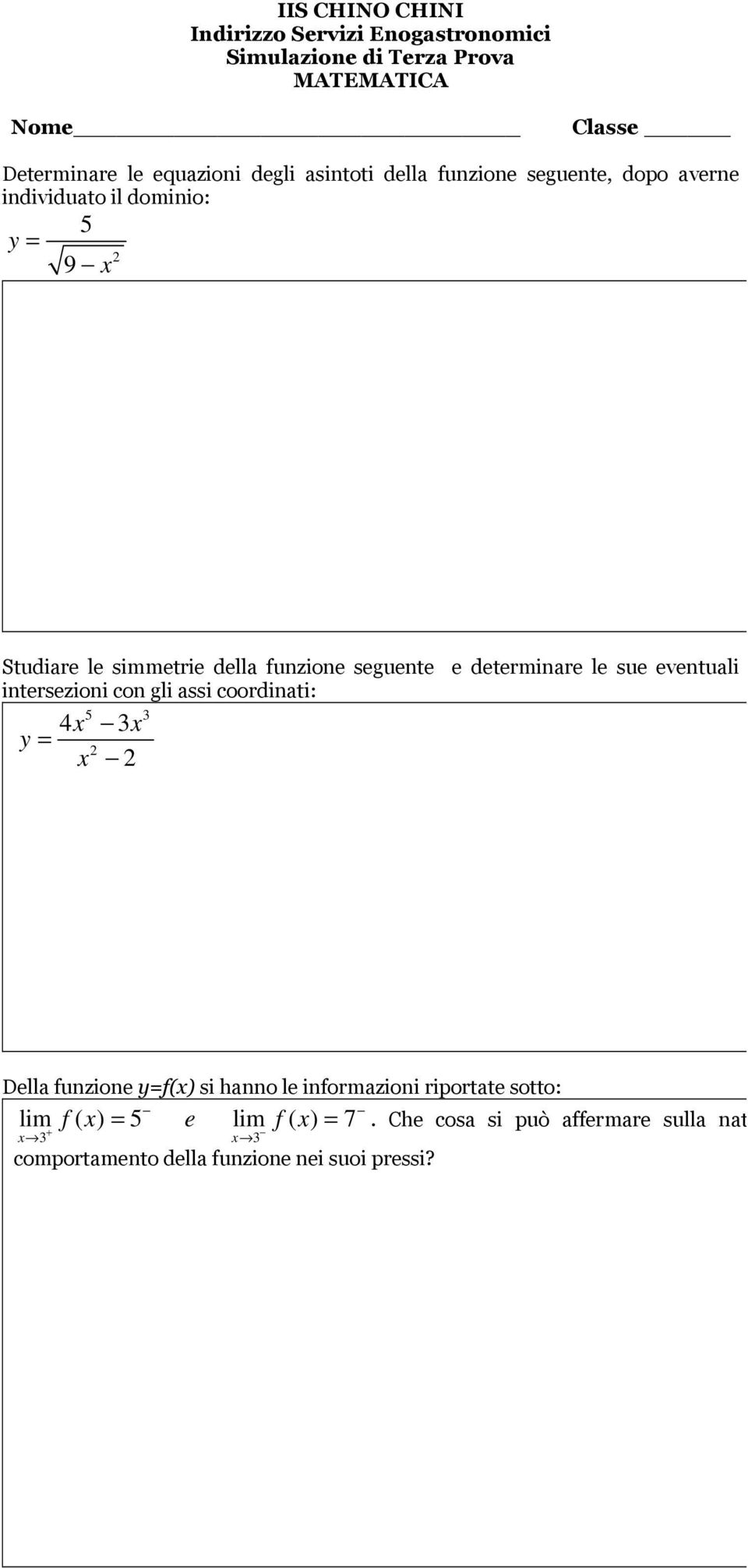 determinare le sue eventuali intersezioni con gli assi coordinati: 4x 3x y = x 5 3 Della funzione y=f(x) si hanno le informazioni