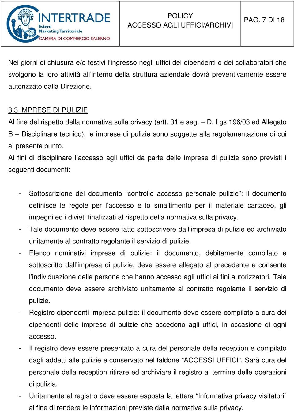 Ai fini di disciplinare l accesso agli uffici da parte delle imprese di pulizie sono previsti i seguenti documenti: - Sottoscrizione del documento controllo accesso personale pulizie : il documento