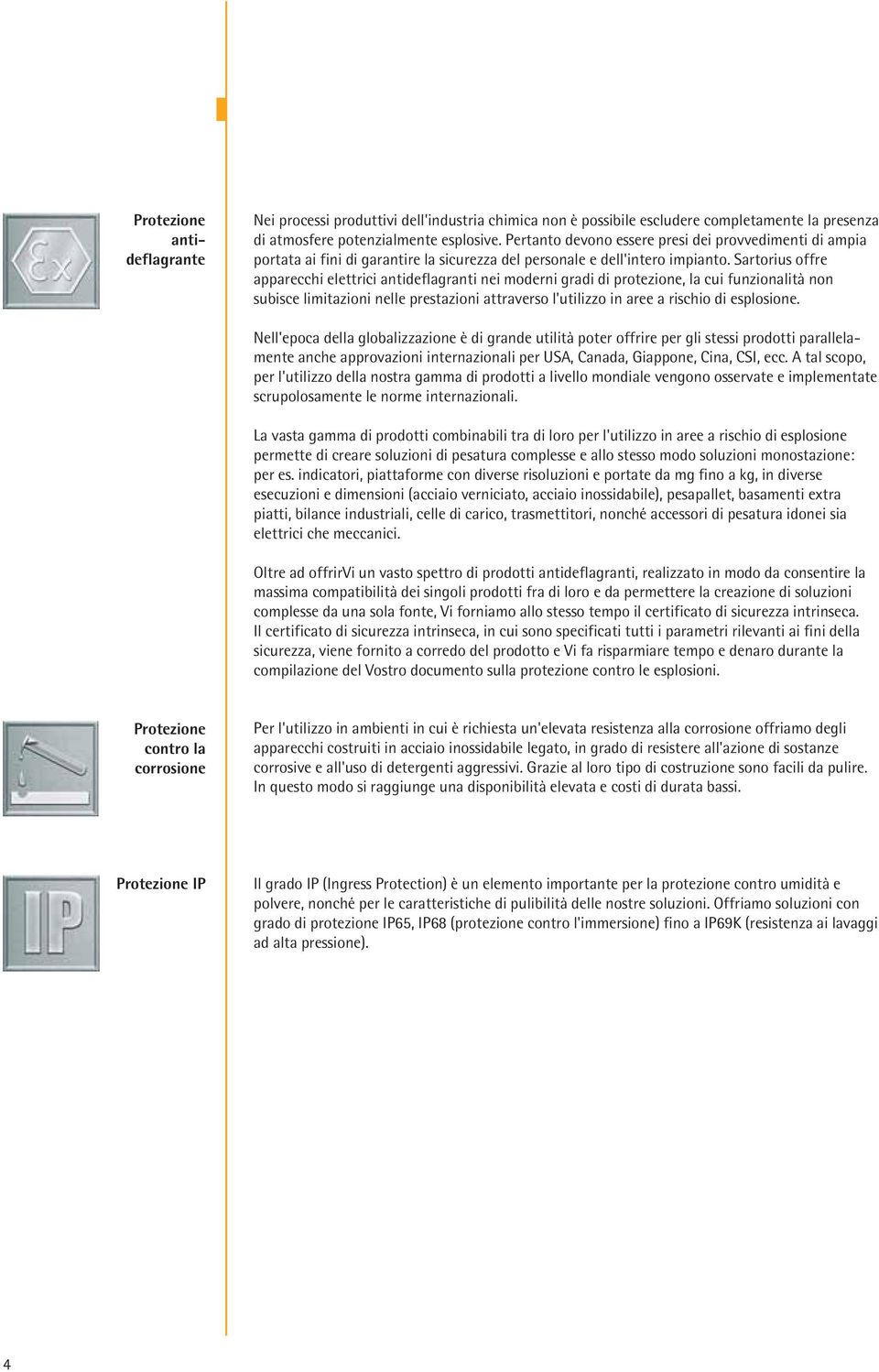 Sartorius offre apparecchi elettrici antideflagranti nei moderni gradi di protezione, la cui funzionalità non subisce limitazioni nelle prestazioni attraverso l'utilizzo in aree a rischio di