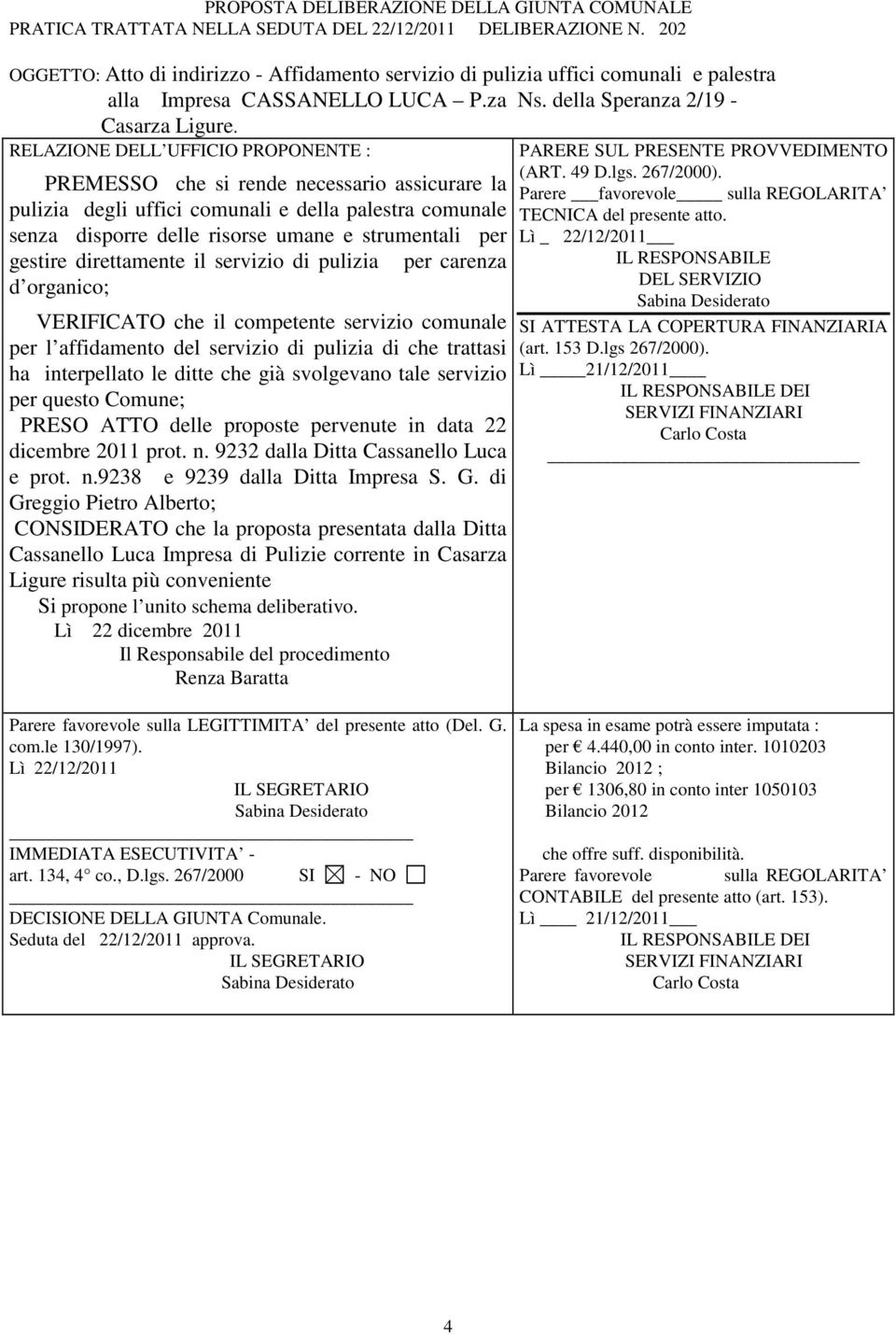 RELAZIONE DELL UFFICIO PROPONENTE : PREMESSO che si rende necessario assicurare la pulizia degli uffici comunali e della palestra comunale senza disporre delle risorse umane e strumentali per gestire