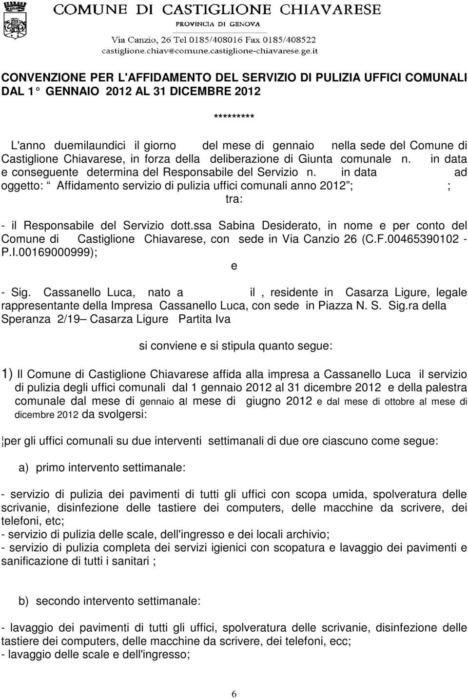 in data ad oggetto: Affidamento servizio di pulizia uffici comunali anno 2012 ; ; tra: - il Responsabile del Servizio dott.