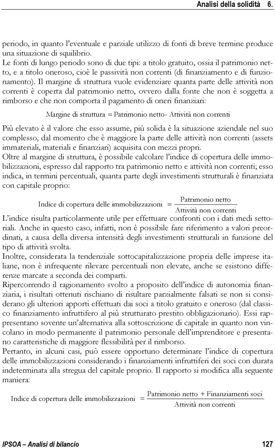 Il margine di struttura vuole evidenziare quanta parte delle attività non è coperta dal patrimonio netto, ovvero dalla fonte che non è soggetta a rimborso e che non comporta il pagamento di oneri