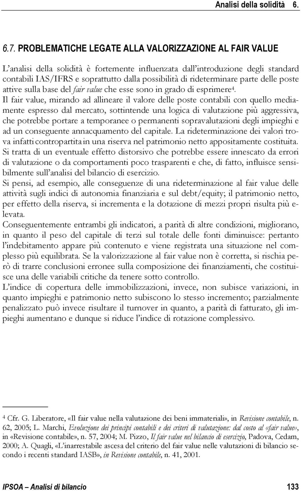 rideterminare parte delle poste attive sulla base del fair value che esse sono in grado di esprimere 4.