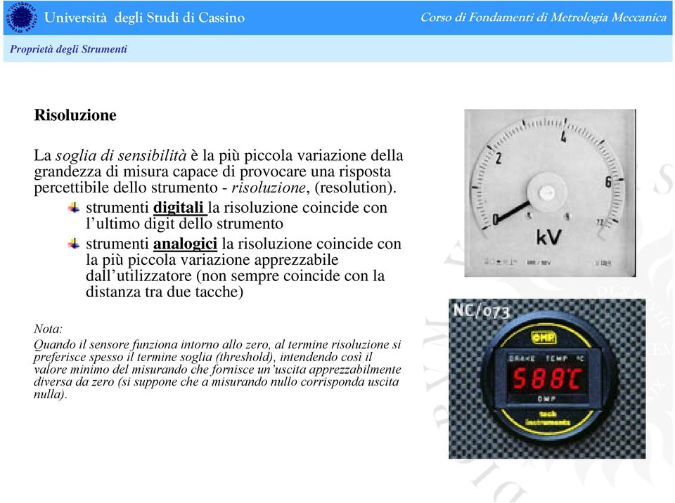 strumenti digitali la risoluzione coincide con l ultimo digit dello strumento strumenti analogici la risoluzione coincide con la più piccola variazione apprezzabile dall utilizzatore