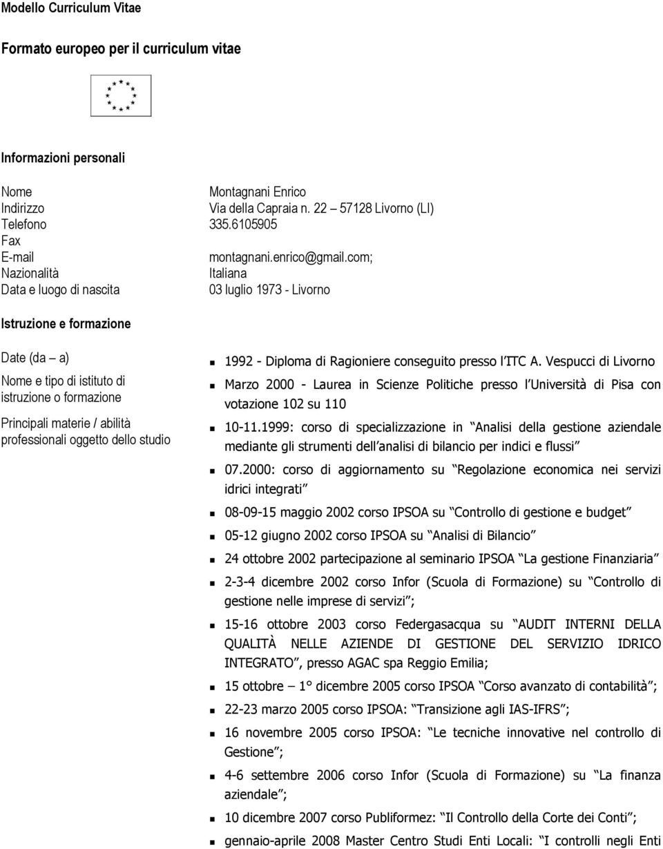 com; Nazionalità Italiana Data e luogo di nascita 03 luglio 1973 - Livorno Istruzione e formazione Date (da a) 1992 - Diploma di Ragioniere conseguito presso l ITC A.